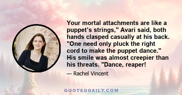 Your mortal attachments are like a puppet’s strings, Avari said, both hands clasped casually at his back. One need only pluck the right cord to make the puppet dance. His smile was almost creepier than his threats.