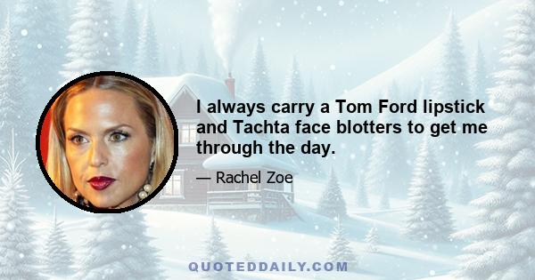 I always carry a Tom Ford lipstick and Tachta face blotters to get me through the day.