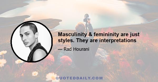 Masculinity & femininity are just styles. They are interpretations