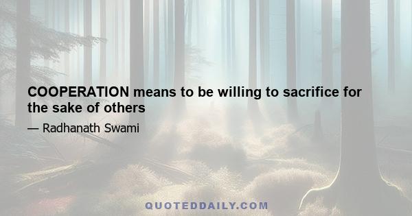 COOPERATION means to be willing to sacrifice for the sake of others