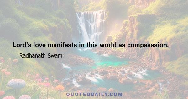 Lord's love manifests in this world as compasssion.