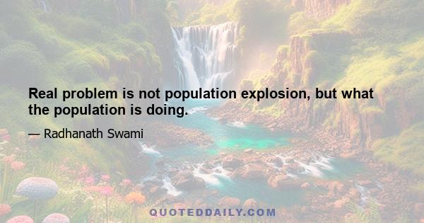 Real problem is not population explosion, but what the population is doing.