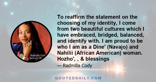 To reaffirm the statement on the choosing of my identity, I come from two beautiful cultures which I have embraced, bridged, balanced, and identify with. I am proud to be who I am as a Dine' (Navajo) and Nahilii