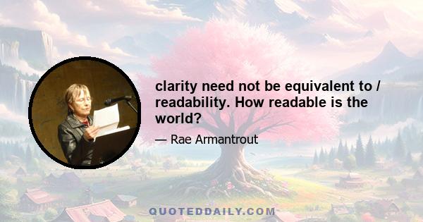 clarity need not be equivalent to / readability. How readable is the world?