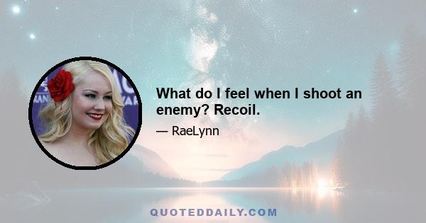 What do I feel when I shoot an enemy? Recoil.