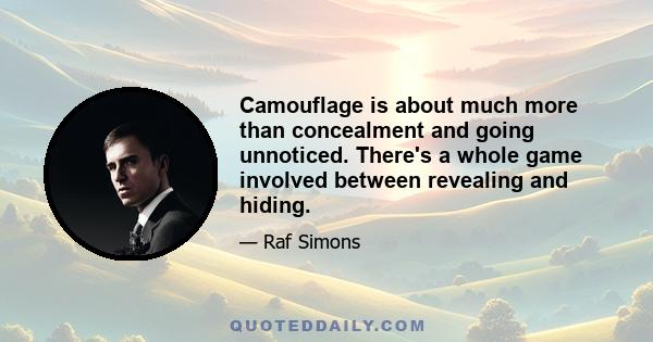 Camouflage is about much more than concealment and going unnoticed. There's a whole game involved between revealing and hiding.