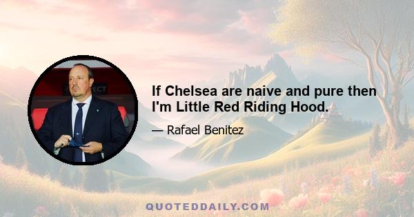 If Chelsea are naive and pure then I'm Little Red Riding Hood.