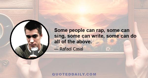 Some people can rap, some can sing, some can write, some can do all of the above.