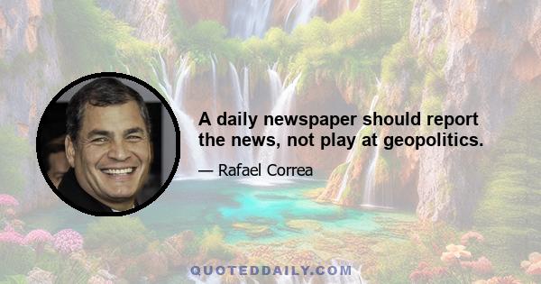 A daily newspaper should report the news, not play at geopolitics.