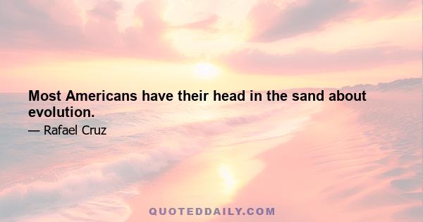 Most Americans have their head in the sand about evolution.