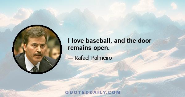 I love baseball, and the door remains open.