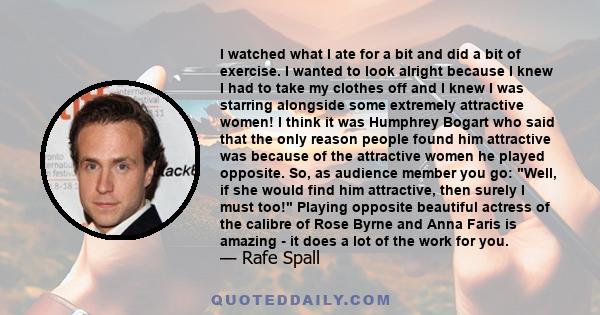 I watched what I ate for a bit and did a bit of exercise. I wanted to look alright because I knew I had to take my clothes off and I knew I was starring alongside some extremely attractive women! I think it was Humphrey 