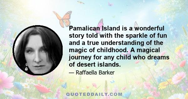 Pamalican Island is a wonderful story told with the sparkle of fun and a true understanding of the magic of childhood. A magical journey for any child who dreams of desert islands.