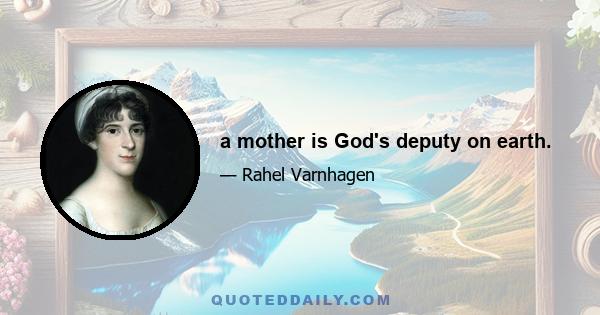 a mother is God's deputy on earth.