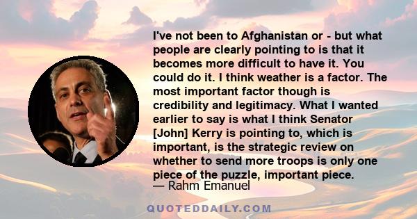 I've not been to Afghanistan or - but what people are clearly pointing to is that it becomes more difficult to have it. You could do it. I think weather is a factor. The most important factor though is credibility and