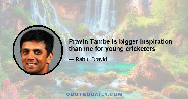 Pravin Tambe is bigger inspiration than me for young cricketers