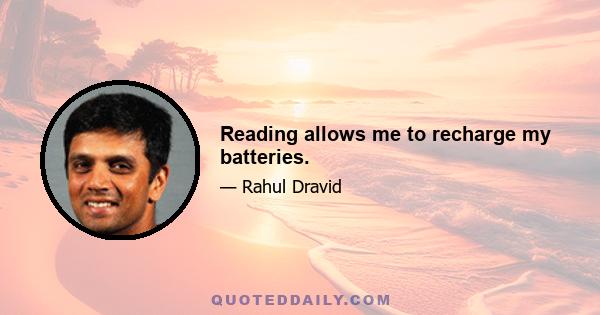 Reading allows me to recharge my batteries.