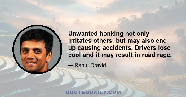 Unwanted honking not only irritates others, but may also end up causing accidents. Drivers lose cool and it may result in road rage.