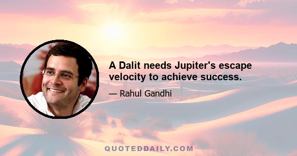 A Dalit needs Jupiter's escape velocity to achieve success.