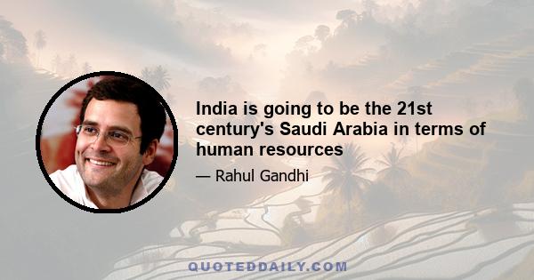 India is going to be the 21st century's Saudi Arabia in terms of human resources