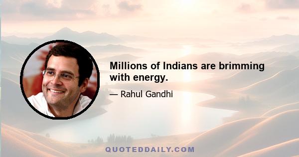 Millions of Indians are brimming with energy.