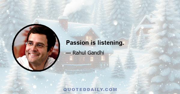 Passion is listening.