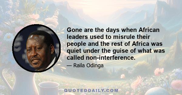 Gone are the days when African leaders used to misrule their people and the rest of Africa was quiet under the guise of what was called non-interference.