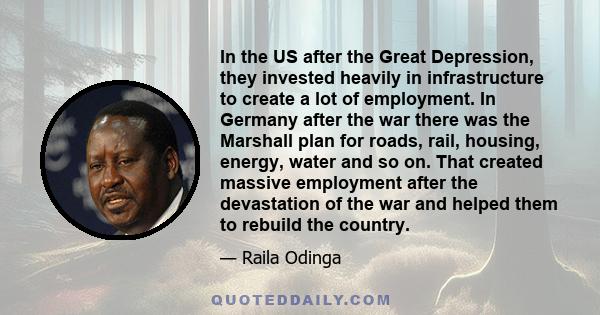 In the US after the Great Depression, they invested heavily in infrastructure to create a lot of employment. In Germany after the war there was the Marshall plan for roads, rail, housing, energy, water and so on. That