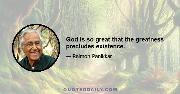 God is so great that the greatness precludes existence.