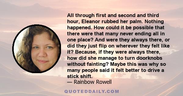 All through first and second and third hour, Eleanor rubbed her palm. Nothing happened. How could it be possible that there were that many never ending all in one place? And were they always there, or did they just flip 