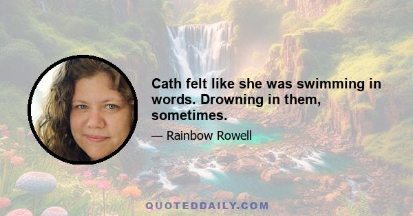 Cath felt like she was swimming in words. Drowning in them, sometimes.