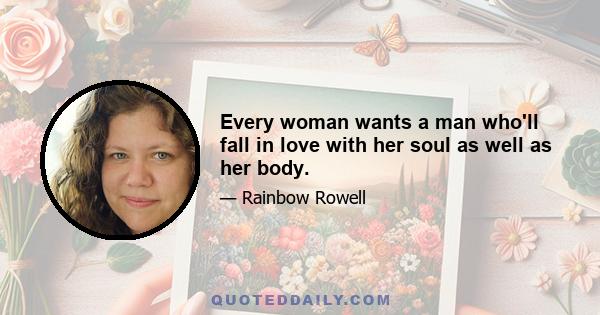 Every woman wants a man who'll fall in love with her soul as well as her body.