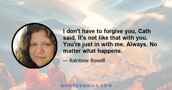 I don't have to forgive you, Cath said. It's not like that with you. You're just in with me. Always. No matter what happens.