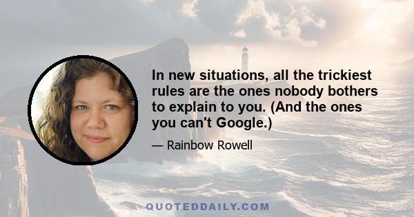 In new situations, all the trickiest rules are the ones nobody bothers to explain to you. (And the ones you can't Google.)