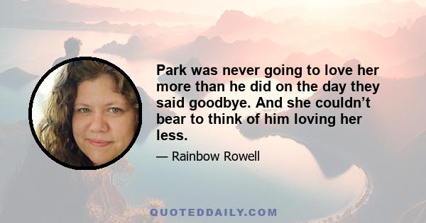 Park was never going to love her more than he did on the day they said goodbye. And she couldn’t bear to think of him loving her less.