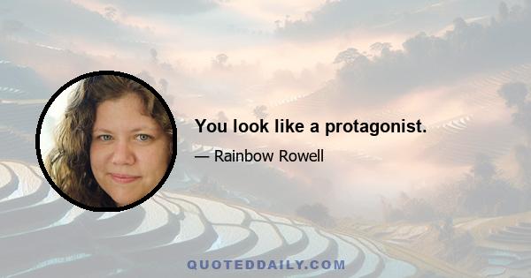 You look like a protagonist.