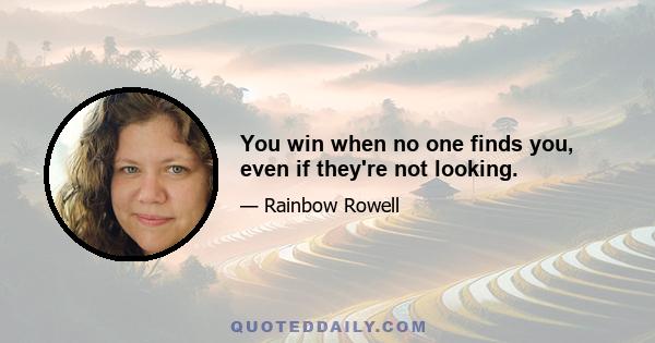 You win when no one finds you, even if they're not looking.