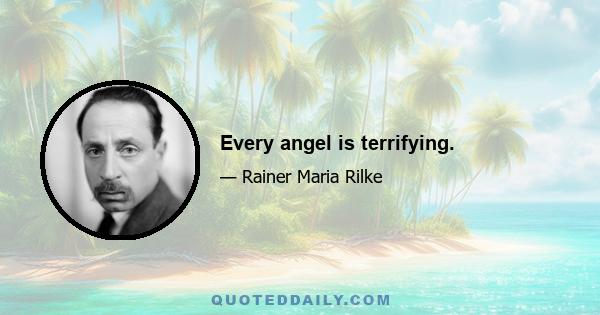 Every angel is terrifying.