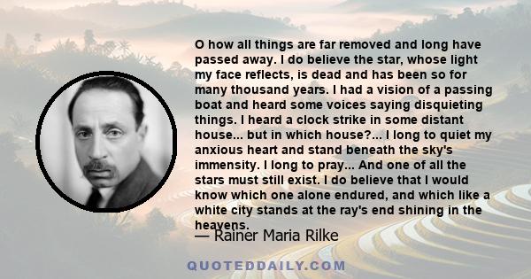 O how all things are far removed and long have passed away. I do believe the star, whose light my face reflects, is dead and has been so for many thousand years. I had a vision of a passing boat and heard some voices