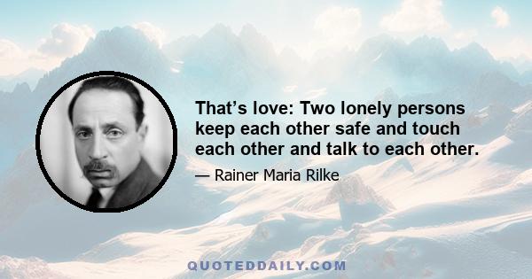 That’s love: Two lonely persons keep each other safe and touch each other and talk to each other.