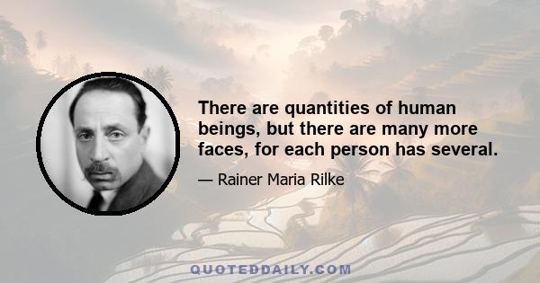 There are quantities of human beings, but there are many more faces, for each person has several.