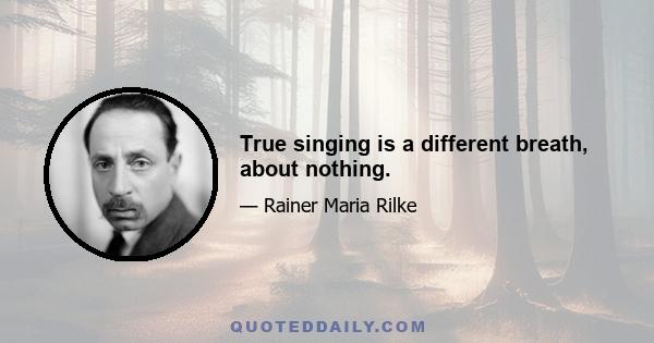 True singing is a different breath, about nothing.