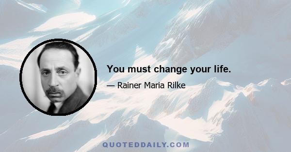 You must change your life.