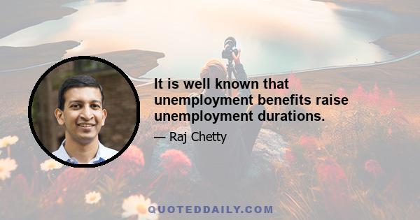 It is well known that unemployment benefits raise unemployment durations.