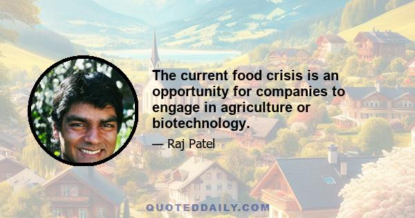 The current food crisis is an opportunity for companies to engage in agriculture or biotechnology.