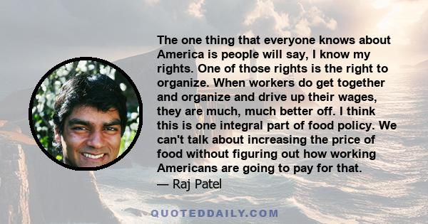 The one thing that everyone knows about America is people will say, I know my rights. One of those rights is the right to organize. When workers do get together and organize and drive up their wages, they are much, much 