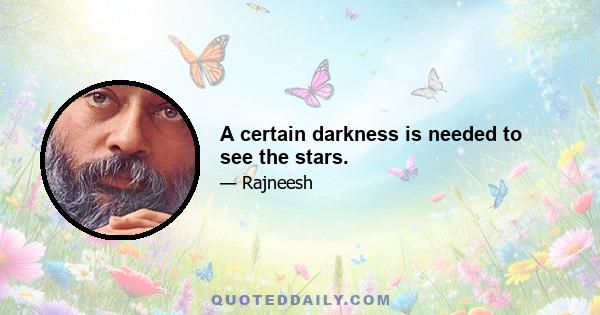 A certain darkness is needed to see the stars.