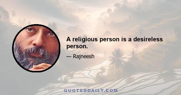 A religious person is a desireless person.