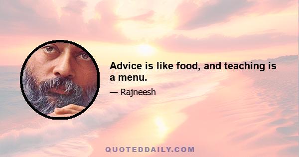 Advice is like food, and teaching is a menu.