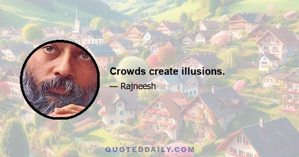 Crowds create illusions.